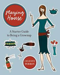 Playing House: A Starter Guide to Being a Grown-Up by Celeste Perron