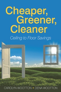 Cheaper, Greener, Cleaner: Ceiling to Floor Savings by Carolyn Wootton and Dena Wootton Millet